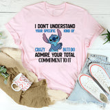 I Don’t Understand Your Specific Kind of Crazy, But I Do Admire Your Total Commitment to It T-Shirt