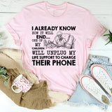 I Already Know How It Will End One of My Children Will Unplug My Life Support to Charge Their Phone T-Shirt