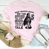 Most Snakes Crawl on the Ground, But There Are Some Snakes That Walk Upright and Can Talk T-Shirt