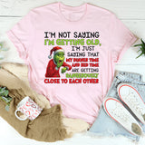I’m Not Saying I’m Getting Old, I’m Just Saying That My Dinner Time and Bed T-Shirt