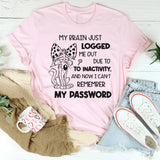 My Brain Logged Me Out Forgot My Password Funny T-Shirt