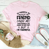 So Thankful My Best Friend Chose Me Questionable Life Choice on Her Part, But I’m Thankful T-Shirt