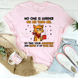 No One Is Harder on Me Than Me So Take Your Judgment and Shove It Up Your Ass T-Shirt