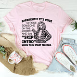 Apparently It’s Rude to Poke Someone on the Forehead and Say ‘Skip Intro’ When They Start Talking T-Shirt