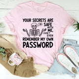Your Secrets Are Safe With Me, I Don’t Even Remember My Own Password T-Shirt