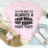 I’m Not Always a Train Wreck, Just Kidding, Toot Toot T-Shirt