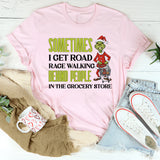 Sometimes I Get Road Rage Walking Behind People in the Grocery Store T-Shirt