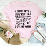 Some Days Hat You Just Have to Put On to Remind Them Who They’re Dealing With T-Shirt