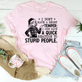 I Don’t Have a Short Temper I Just Have a Quick Reaction to Stupid People T-Shirt