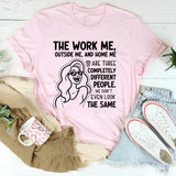 The Work Me, Outside Me, and Home Me Are Three Completely Different People. We Don’t Even Look the Same T-Shirt