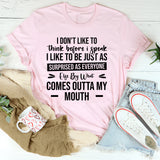 I Don’t Like To Think Before I Speak. I Like To Be Just As Surprised As Everyone Else By What Comes Outta My Mouth T-Shirt