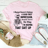I Always Regret Making a Good First Impression Because There’s No Way I’m Keeping That Shit Up T-Shirt