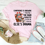 Confidence Is Knowing You’re the Main Character Even in Someone Else’s Drama T-Shirt