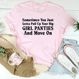 Sometimes You Just Gotta Pull Up Your Big Girl Panties and Move On T-Shirt