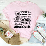 My Life’s a Circus, and I’m the Loudest Ringmaster with a Hangover T-Shirt