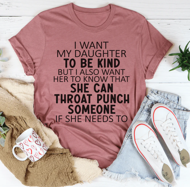 I Want My Daughter To Be Kind T-Shirt