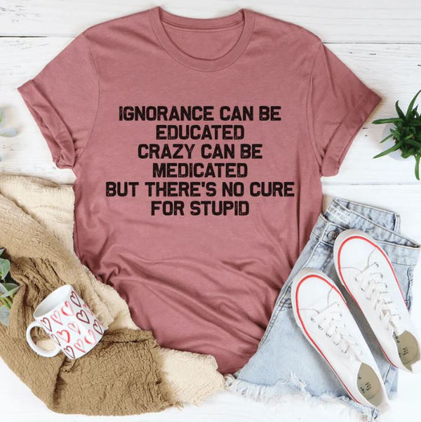 No Cure For Stupid T-Shirt