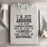 I’m Not Arguing, I’m Just Passionately Explaining Why My Logic Is Flawless and Yours Is Questionable Sweatshirt