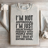 I’m Not Antisocial, I’m Just Selectively Friendly With People Who Don’t Drain My Entire Soul Sweatshirt