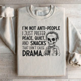I’m Not Anti-People, I Just Prefer Peace, Quiet, and Snacks That Don’t Cause Drama Sweatshirt