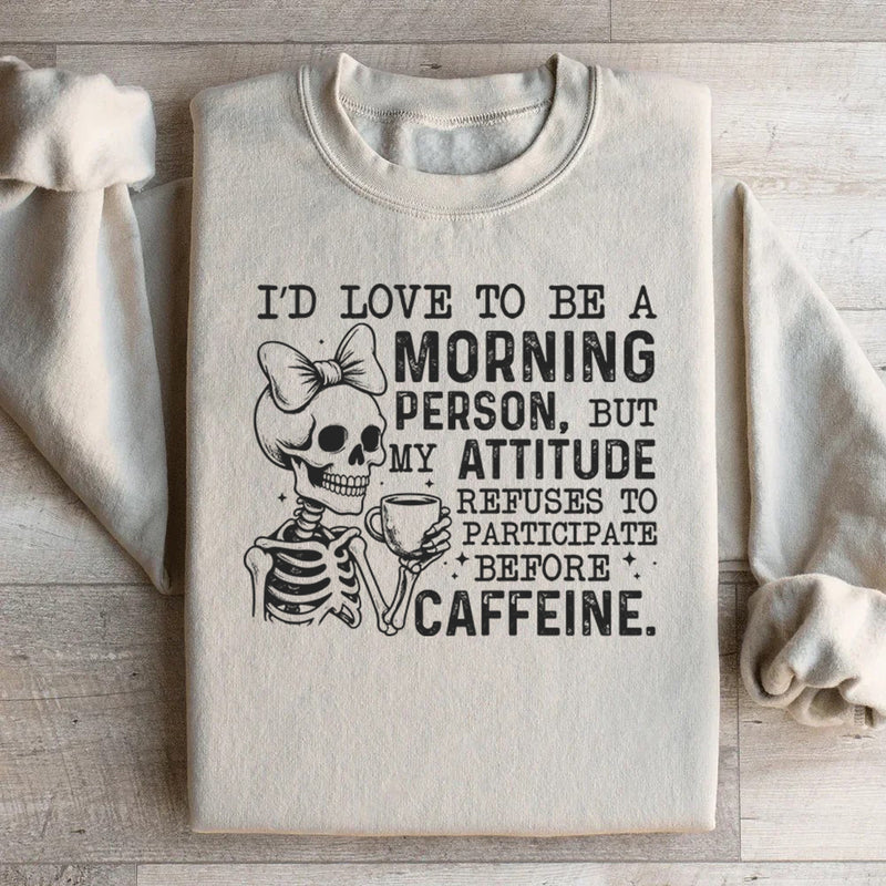 I’d Love to Be a Morning Person, But My Attitude Refuses to Participate Before Caffeine Sweatshirt