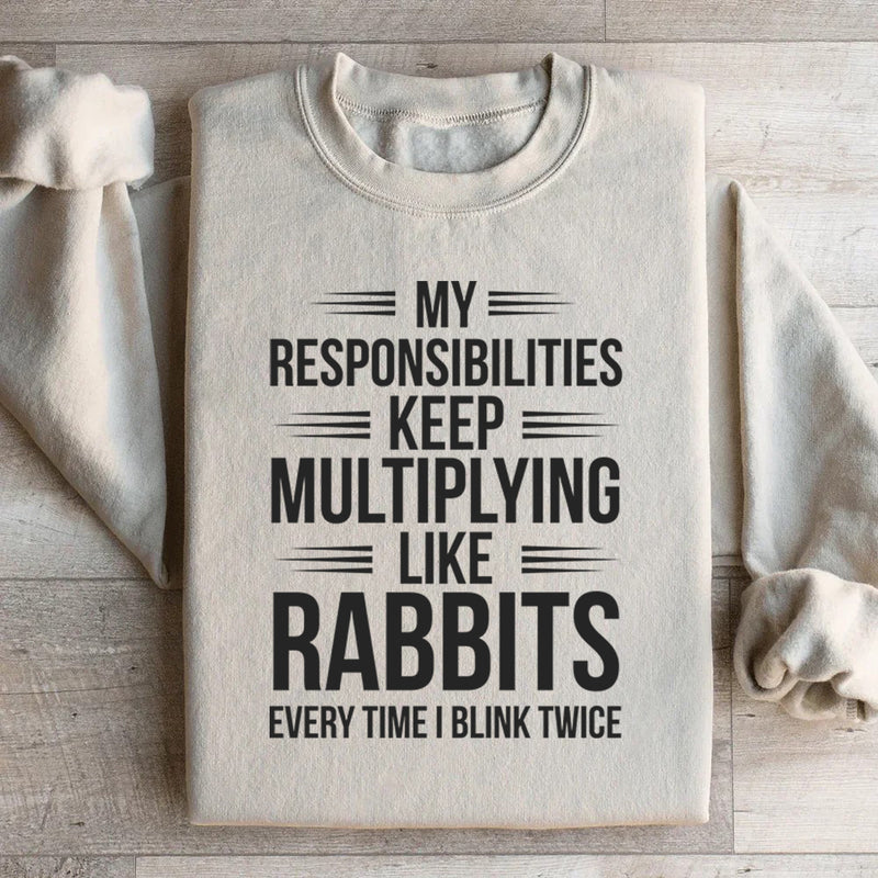 My Responsibilities Keep Multiplying Like Rabbits Every Time I Blink Twice Sweatshirt