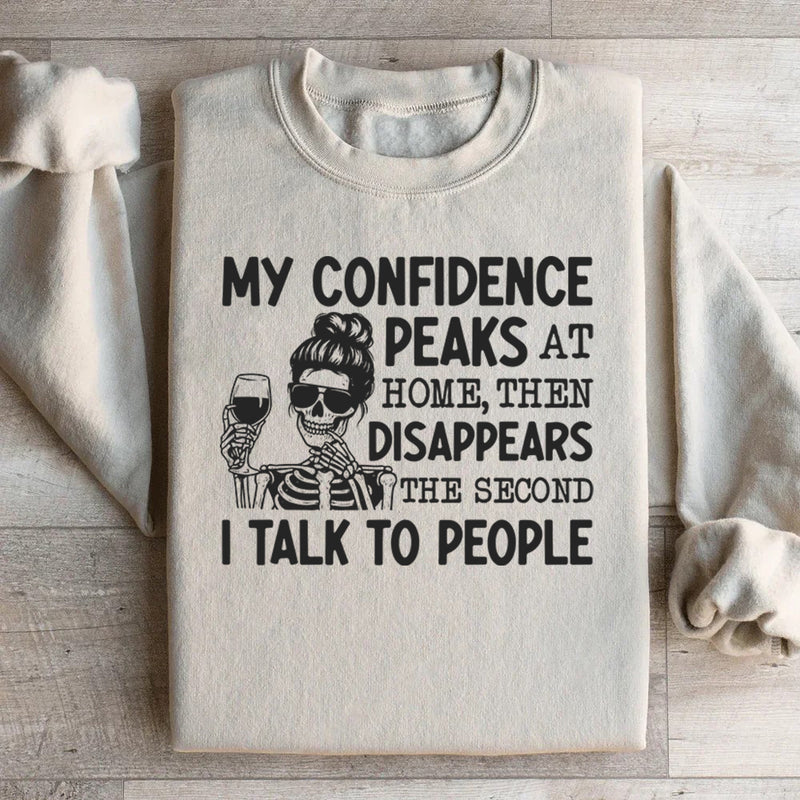 My Confidence Peaks at Home, Then Disappears the Second I Talk to People Sweatshirt