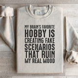 My Brain’s Favorite Hobby Is Creating Fake Scenarios That Ruin My Real Mood Sweatshirt