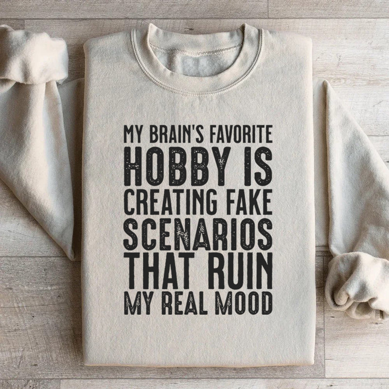 My Brain’s Favorite Hobby Is Creating Fake Scenarios That Ruin My Real Mood Sweatshirt
