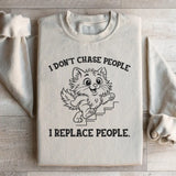 I Don’t Chase People, I Replace People Sweatshirt