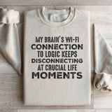 My Brain’s Wi-Fi Connection to Logic Keeps Disconnecting at Crucial Life Moments Sweatshirt