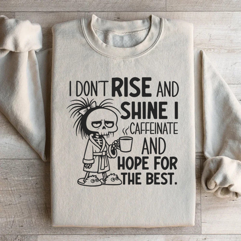 I Don’t Rise and Shine I Caffeinate and Hope for the Best Sweatshirt