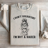 I Don’t Sugarcoat, I’m Not a Baker Sweatshirt