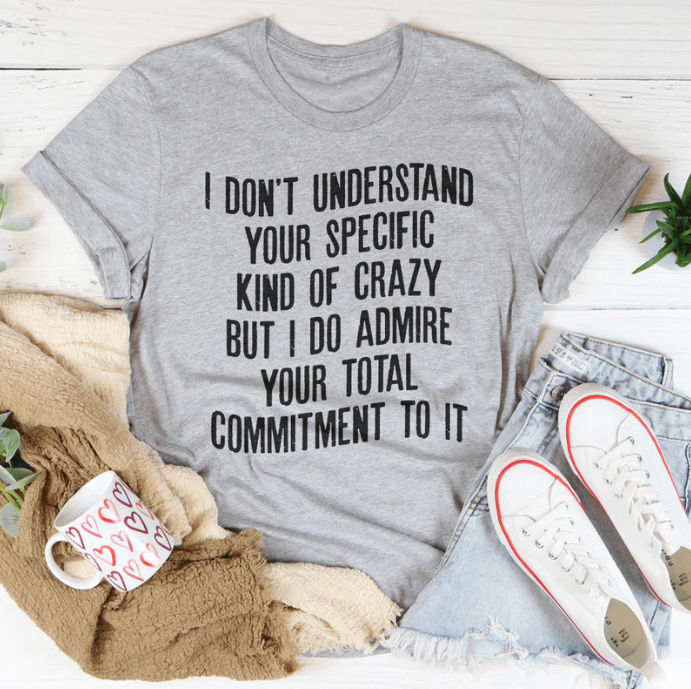 I Don't Understand Your Specific Kind Of Crazy T-Shirt