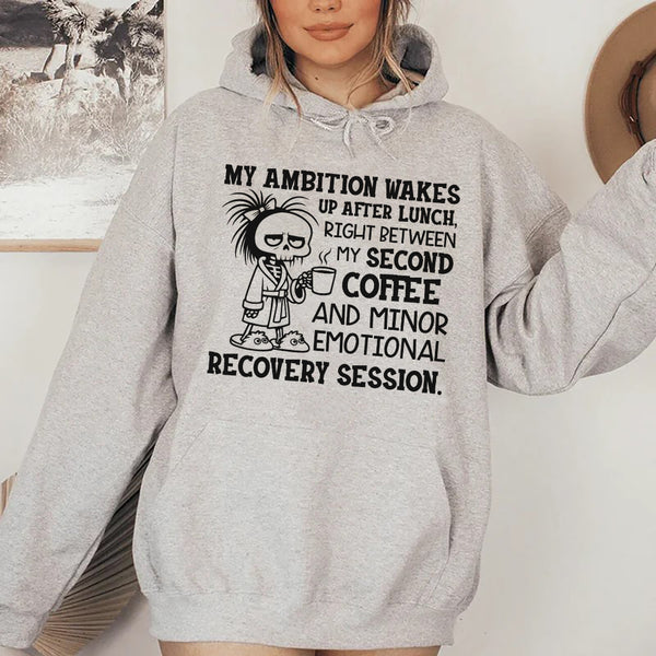 My Ambition Wakes Up After Lunch, Right Between My Second Coffee and Minor Emotional Recovery Session Hoodie