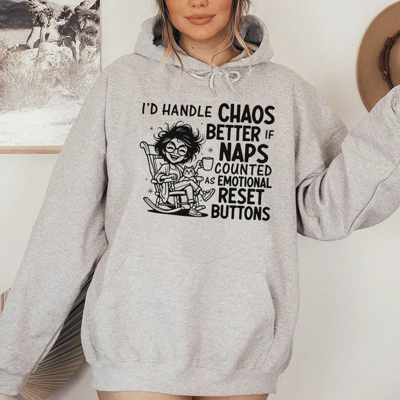 I’d Handle Chaos Better If Naps Counted as Emotional Reset Buttons Hoodie