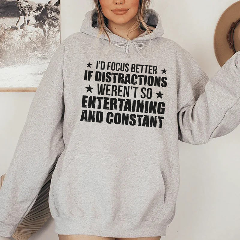 I’d Focus Better If Distractions Weren’t So Entertaining and Constant Hoodie