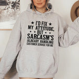 I’d Fix My Attitude, But Sarcasm’s Already Handling Customer Service for Me Hoodie