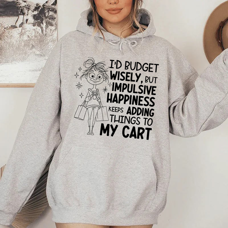 I’d Budget Wisely, But Happiness Keeps Adding Things to My Cart Hoodie