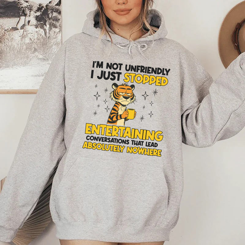 I’m Not Unfriendly, I Just Stopped Entertaining Conversations That Lead Absolutely Nowhere Hoodie