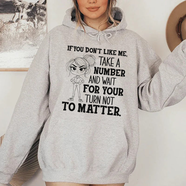 If You Don’t Like Me, Take a Number and Wait for Your Turn Not to Matter Hoodie
