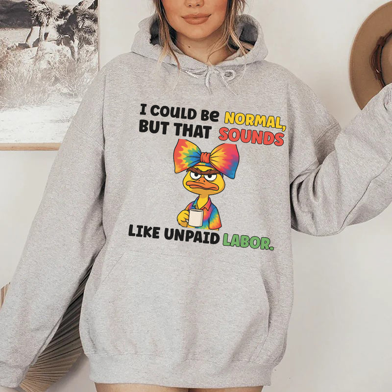 I Could Be Normal, But That Sounds Like Unpaid Labor Hoodie