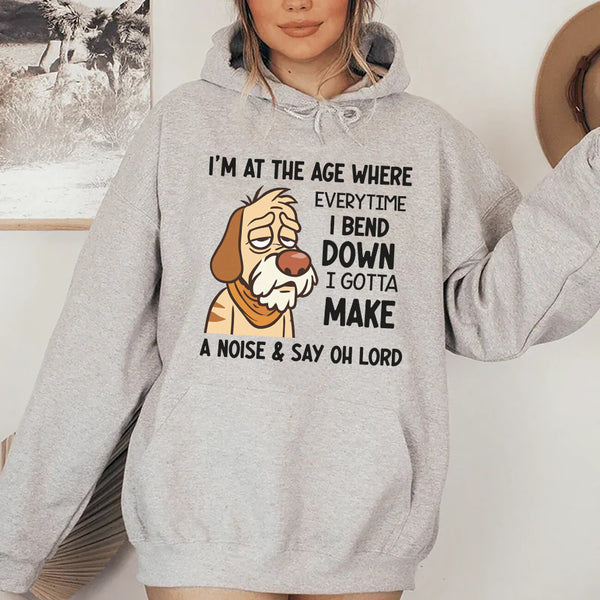 I’m at the Age Where Every Time I Bend Down I Gotta Make a Noise & Say Oh Lord Hoodie