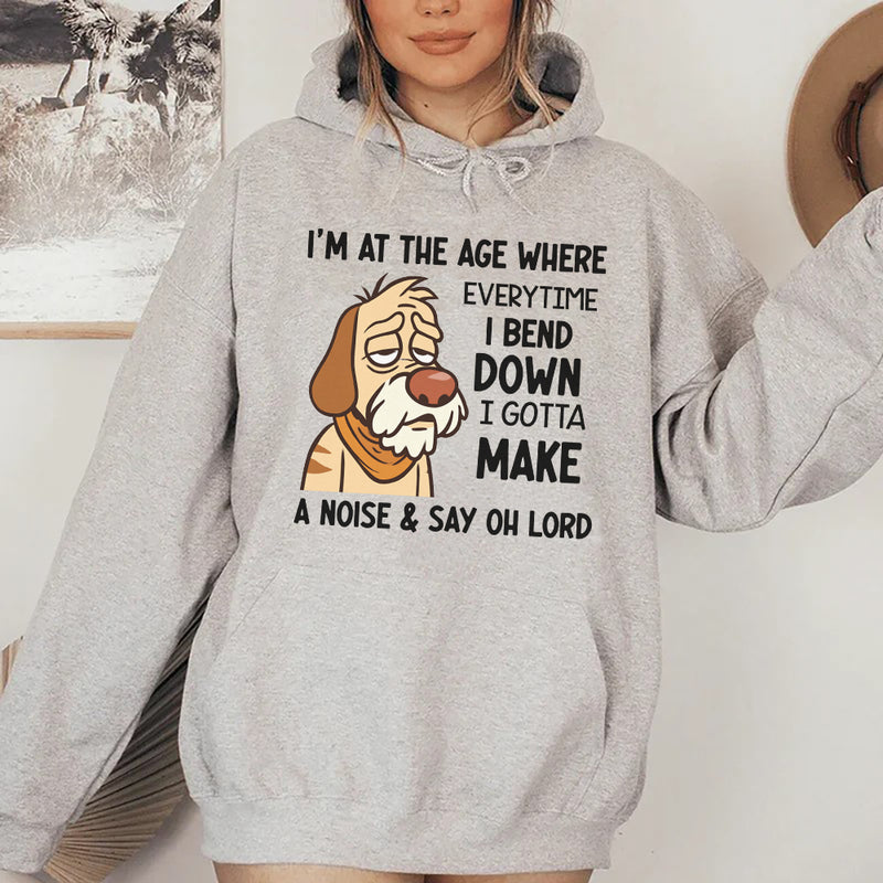 I’m at the Age Where Every Time I Bend Down I Gotta Make a Noise & Say Oh Lord Hoodie