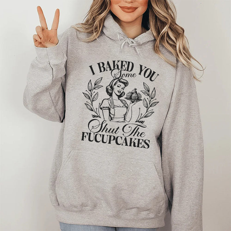 I Baked You Some Shut The Fucupcakes Hoodie