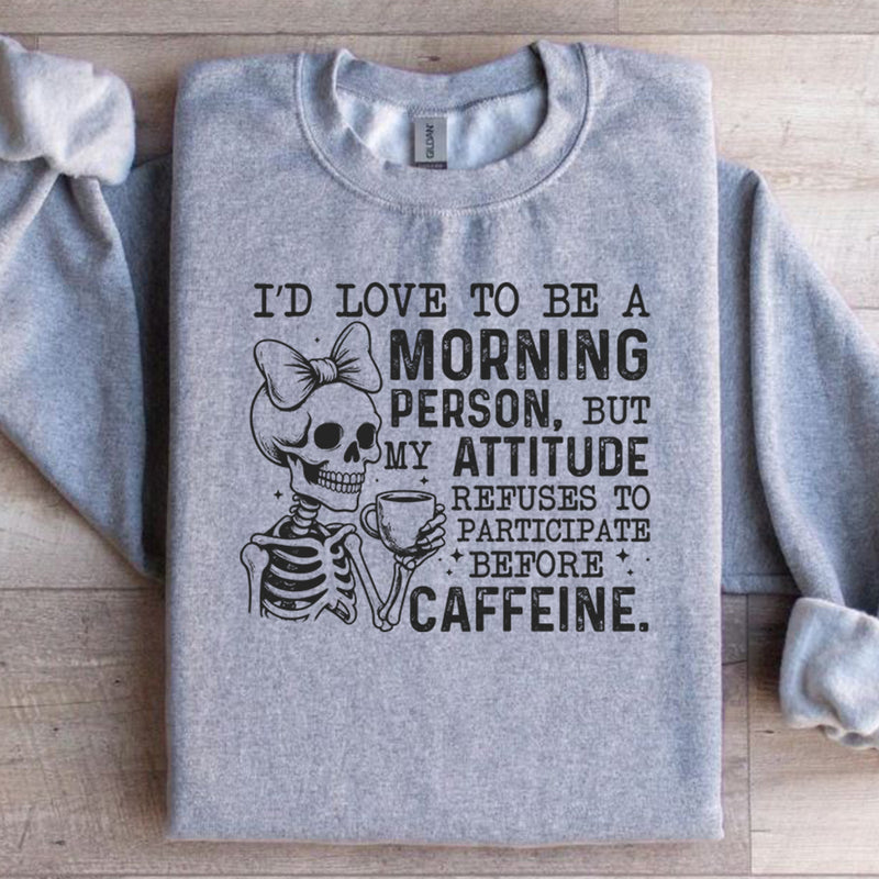 I’d Love to Be a Morning Person, But My Attitude Refuses to Participate Before Caffeine Sweatshirt