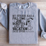My Stress Has a Full-Time Job, Benefits, and No Vacation Days Ever Sweatshirt