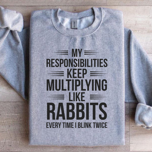 My Responsibilities Keep Multiplying Like Rabbits Every Time I Blink Twice Sweatshirt