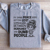 My Inner Peace Keeps Getting Lost Somewhere Between Deadlines and Dumb People Sweatshirt
