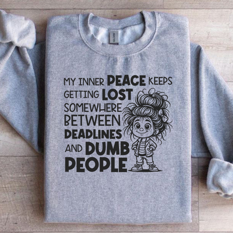 My Inner Peace Keeps Getting Lost Somewhere Between Deadlines and Dumb People Sweatshirt